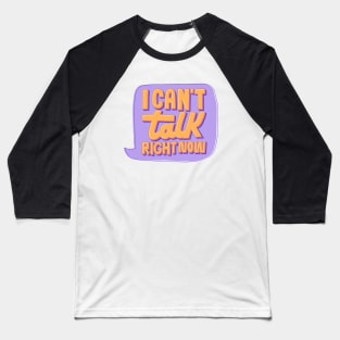 Can't Talk Right Now Baseball T-Shirt